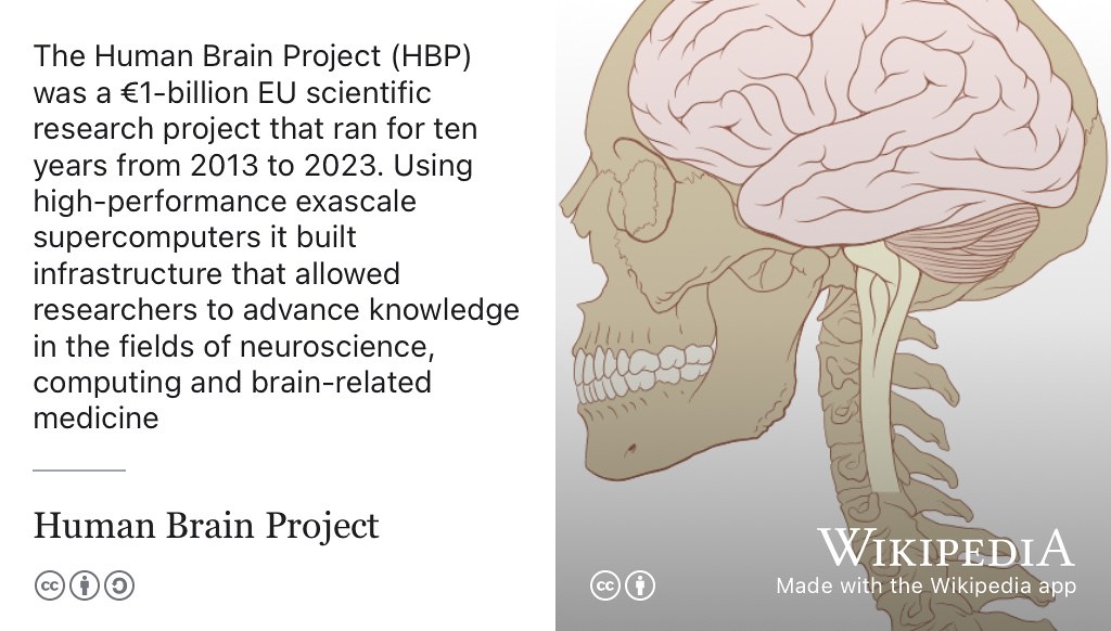The Human Brain Project (HBP) was a €1-billion European Union scientific research project that ran for ten years from 2013 to 2023. Using high-performance exascale supercomputers it built infrastructure that allowed researchers to advance knowledge in the fields of neuroscience, computing and brain-related medicine. CC BY Skull and human brain illustration by Patrick J. Lynch, medical illustrator and C. Carl Jaffe, MD, cardiologist on Wikimedia Commons w.wiki/8W64 adapted using the Wikipedia app 🤯